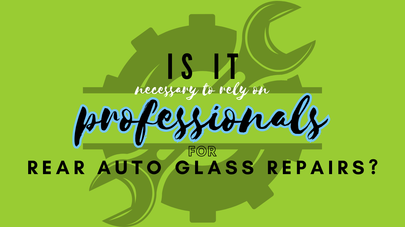 Is it necessary to rely on professional rear auto glass repairs?